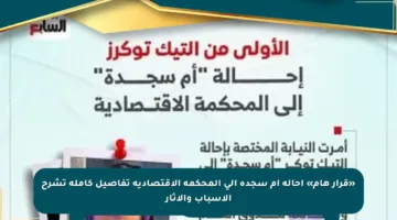 «قرار هام» إحالة أم سجدة إلى المحكمة الاقتصادية تفاصيل كاملة تشرح الأسباب والآثار